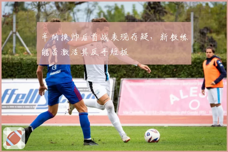 辛纳换帅后首战表现存疑,新教练能否激活其反手短板