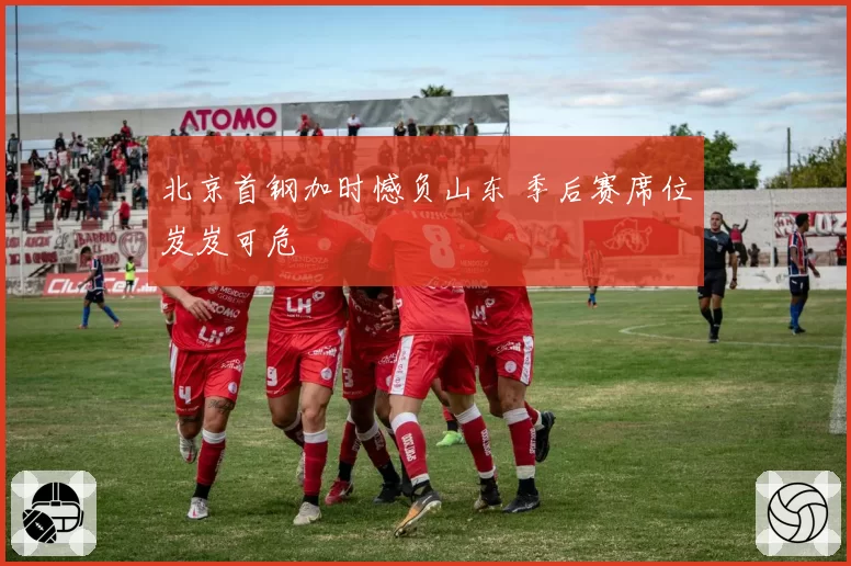 北京首钢加时憾负山东 季后赛席位岌岌可危